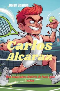 Carlos Alcaraz: Una inspiradora historia de tenis para niños