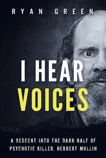 I Hear Voices: A Descent into the Dark Half of Psychotic Killer, Herbert Mullin