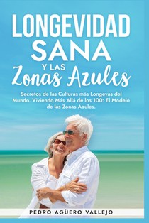 Longevidad Sana y las Zonas Azules: Secretos de las Culturas más Longevas del Mundo, Viviendo Más Allá de los 100: El Modelo de las Zonas Azules