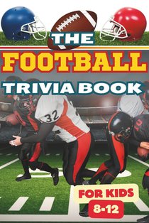 The Football Trivia Book for Kids 8-12: +200 Questions with Answers│Quiz Multi-Choices For Children│Incredible Triumphs, Records of the Te