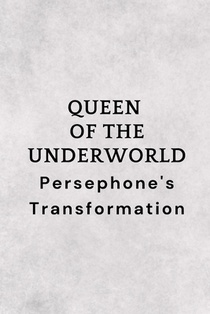 Queen of the Underworld: Persephone's Transformation