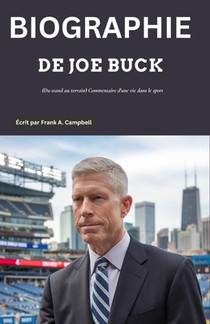 Biographie de Joe Buck: (Du stand au terrain) Commentaire d'une vie dans le sport