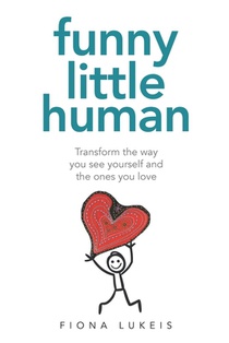 Funny Little Human: Transform the way you see yourself and the ones you love