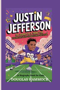 Justin Jefferson: The Journey of a Young Star From Shy Kid to Record-Setter (A Biography Book For Kids)