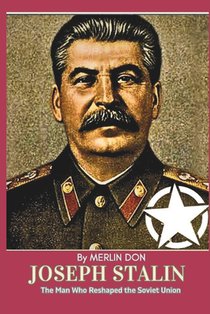 Joseph Stalin: The Man Who Reshaped The Soviet Union