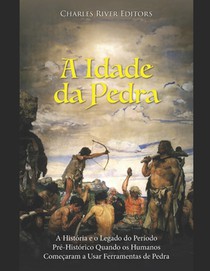 A Idade da Pedra: A História e o Legado do Período Pré-Histórico Quando os Humanos Começaram a Usar Ferramentas de Pedra