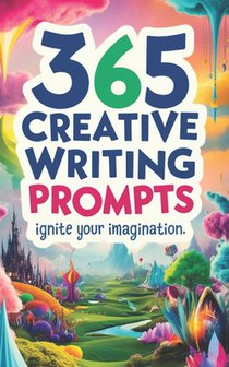 365 Creative Writing Prompts: Ignite Your Imagination: Creative writing prompts, Writing inspiration, Daily writing exercises, Story ideas, Writing fo