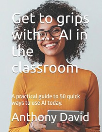 Get to grips with... AI in the classroom: A practical guide to 50 quick ways to use AI today.