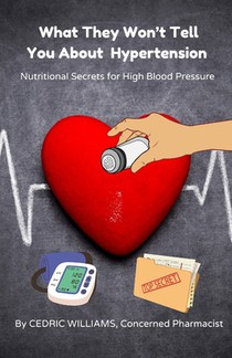 What They Won't Tell You About Hypertension: Nutritional Secrets for High Blood Pressure