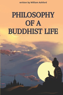 Philosophy of a Buddhist Life: Concise guide to living with mindfulness, compassion, and wisdom, drawing from the profound teachings of Buddhism.