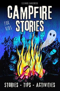 Campfire Stories for Kids: Spooky Ghost Tales with Creative Storytelling Tips and Fun Ghost-Themed Activities