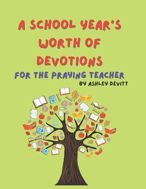 A School Year's Worth of Devotions for the Praying Teacher