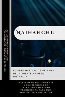 Naihanchi: el arte marcial de Okinawa del combate a corta distancia: Rastreo de los orígenes y las técnicas de esta forma de luch