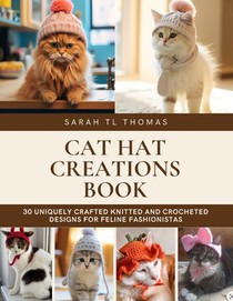 Cat Hat Creations Book: 30 Uniquely Crafted Knitted and Crocheted Designs for Feline Fashionistas