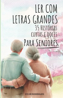 Ler com Letras Grandes: 35 Histórias Curtas e Doces para Seniores