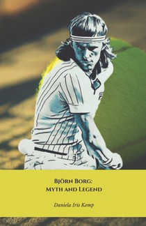 Björn Borg: Myth and Legend: The definitive tribute to the greatest tennis player of all time