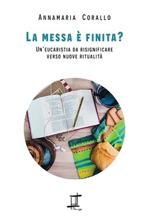 La messa è finita?: Un'eucaristia da risignificare verso nuove ritualità