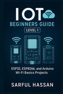 IoT Beginners Guide Level 1: ESP32, ESP8266, and Arduino Wi-Fi Basics Projects