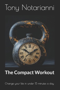 The Compact Workout: Change your life in under 15 minutes a day
