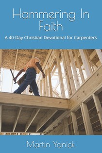 Hammering In Faith: A 40-Day Christian Devotional for Carpenters