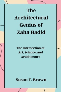 The Architectural Genius of Zaha Hadid: The Intersection of Art, Science, and Architecture