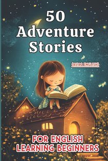 50 Fun Adventure Stories for Kids: Beginner English Reading (A1/A2 Level)