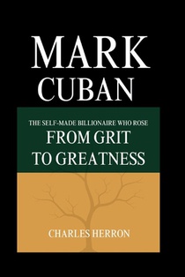 Mark Cuban: The Self-made Billionaire Who Rose from Grit to Greatness