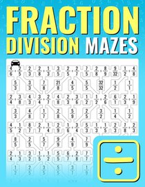 Fraction Division Mazes: An Entertaining Way to Learn and Practice Dividing Fractions For Kids And Adults