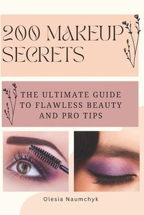 200 Makeup Secrets: The Ultimate Guide to Flawless Beauty and Pro Tips