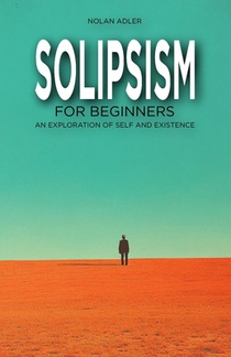 Solipsism for Beginners: An Exploration of Self and Existence