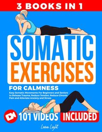 Somatic Exercises for Calmness (3 Books in 1): Easy Somatic Movements For Beginners and Seniors to Release Trauma, Reduce Tension, Reduce Chronic Pain