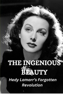 The Ingenious Beauty: Hedy Lamarr's Forgotten Revolution