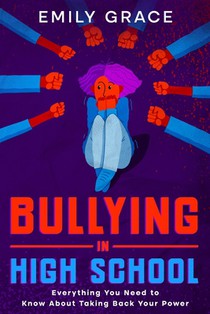 Bullying in High School: Everything You Need to Know About Taking Back Your Power