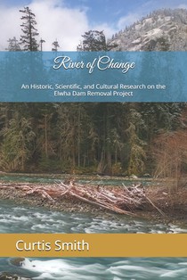 River of Change: An Historic, Scientific, and Cultural Research on the Elwha Dam Removal Project