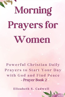 Morning Prayers for Women: Powerful Christian Daily Prayers to Start Your Day with God and Find Peace - Prayer Book 2