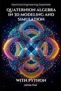Quaternion Algebra in 3D Modeling and Simulation: With Python