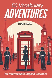 50 Vocabulary Adventures for Intermediate English Learners (B1/B2 English): Boost Your Language Skills with Engaging Short Stories and Practical Vocab