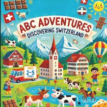 Swiss ABC Adventures: Discovering Switzerland