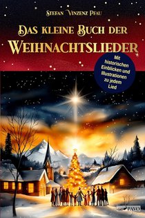 Das kleine Buch der Weihnachtslieder: Eine Sammlung der schönsten deutschsprachigen Weihnachtslieder und ihrer Ursprünge