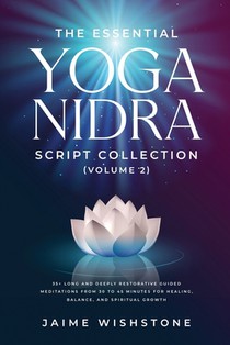The Essential Yoga Nidra Script Collection (Volume 2): 35+ Long and Deeply Restorative Guided Meditations from 30 to 45 Minutes for Healing, Balance,