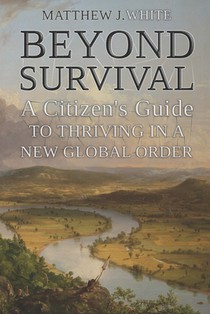 Beyond Survival: A Citizen's Guide to Thriving in a New Global Order