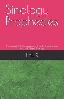 Sinology Prophecies: Innovative Interpretations of the 64 Hexagrams of the I Ching Themes