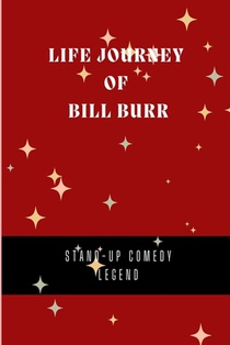 Life Journey Of Bill Burr: How an Unfiltered Comedian Became a Voice for a Generation