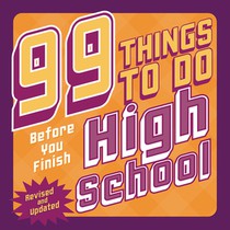 99 Things to Do Before You Finish High School (Revised and Updated)