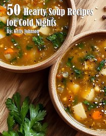 Johnson, K: 50 Hearty Soup Recipes for Cold Nights