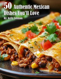 Johnson, K: 50 Authentic Mexican Dishes You'll Crave