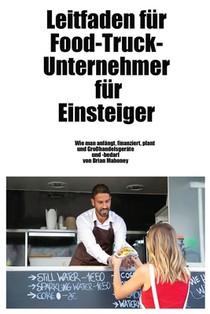 Leitfaden für Food-Truck-Unternehmer für Einsteiger: Wie man Großhandelsgeräte und -zubehör startet, finanziert, plant und erhält