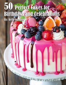 Johnson, K: 50 Perfect Cakes for Birthdays and Celebrations