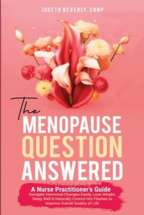 The Menopause Question Answered: A Nurse Practitioner's Guide: Navigate Hormonal Changes Easily, Lose Weight, Sleep Well & Naturally Control Hot Flash