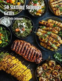 Johnson, K: 50 Sizzling Summer Grills